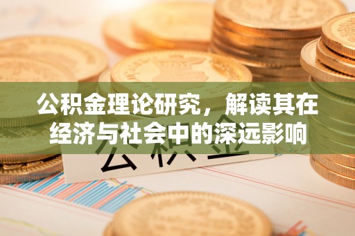肥东公积金理论研究，解读其在经济与社会中的深远影响