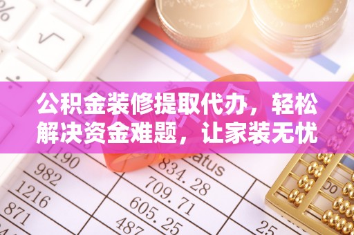 肥东公积金装修提取代办，轻松解决资金难题，让家装无忧