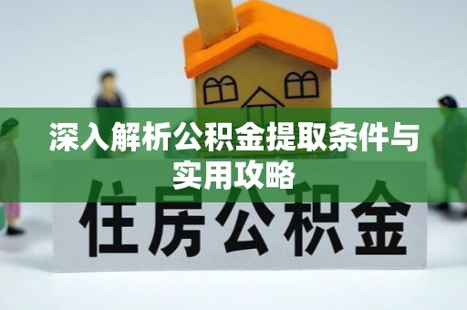 肥东深入解析公积金提取条件与实用攻略