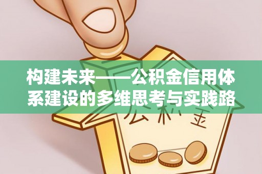 肥东构建未来——公积金信用体系建设的多维思考与实践路径