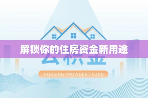 肥东解锁你的住房资金新用途