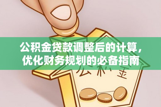 肥东公积金贷款调整后的计算，优化财务规划的必备指南