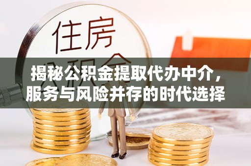 肥东揭秘公积金提取代办中介，服务与风险并存的时代选择