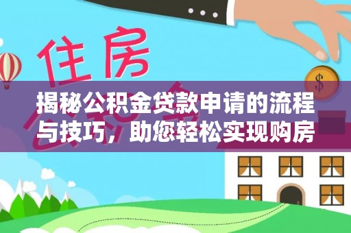 肥东揭秘公积金贷款申请的流程与技巧，助您轻松实现购房梦