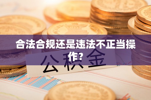 肥东合法合规还是违法不正当操作？